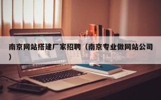 沭阳南京网站搭建厂家招聘（南京专业做网站公司）