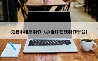 沭阳范县小程序制作（小程序在线制作平台）