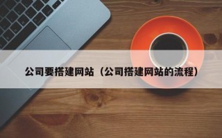 沭阳公司要搭建网站（公司搭建网站的流程）